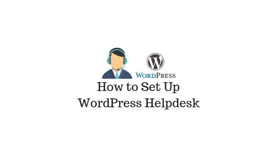 How To Easily Set Up A Wordpress Helpdesk For Free On Your